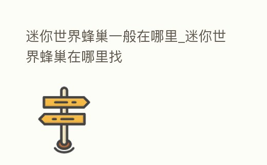 迷你世界蜂巢一般在哪里_迷你世界蜂巢在哪里找