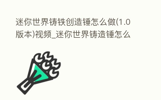 迷你世界鑄鐵創(chuàng)造錘怎么做(1.0版本)視頻_迷你世界鑄造錘怎么用
