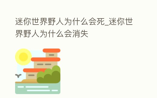 迷你世界野人為什么會(huì)死_迷你世界野人為什么會(huì)消失