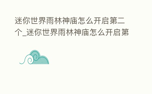 迷你世界雨林神廟怎么開啟第二個_迷你世界雨林神廟怎么開啟第二個任務(wù)