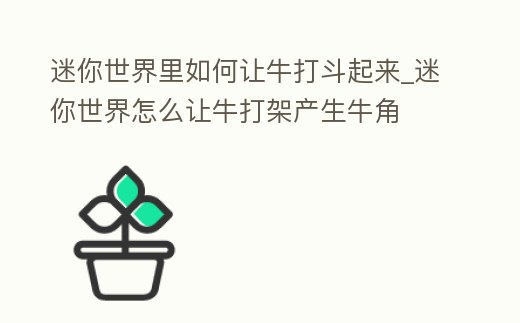 迷你世界里如何讓牛打斗起來_迷你世界怎么讓牛打架產生牛角