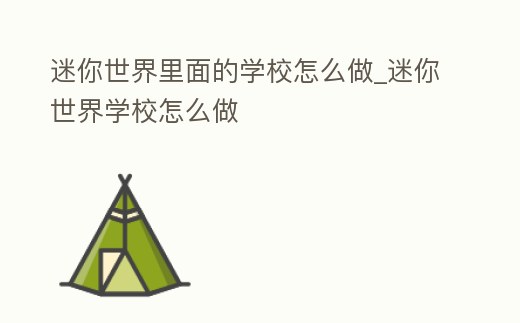 迷你世界里面的學校怎么做_迷你世界學校怎么做