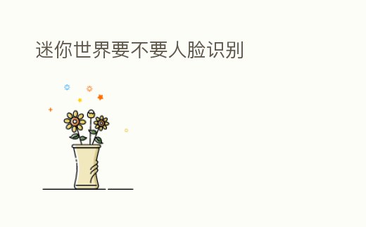 迷你世界要不要人臉識別