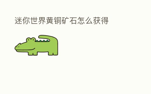 迷你世界黃銅礦石怎么獲得