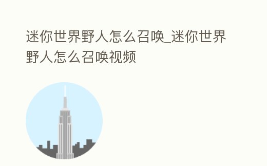 迷你世界野人怎么召喚_迷你世界野人怎么召喚視頻