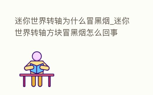 迷你世界轉軸為什么冒黑煙_迷你世界轉軸方塊冒黑煙怎么回事