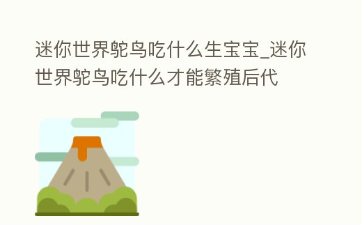 迷你世界鴕鳥吃什么生寶寶_迷你世界鴕鳥吃什么才能繁殖后代