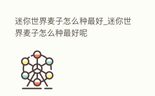 迷你世界麥子怎么種最好_迷你世界麥子怎么種最好呢