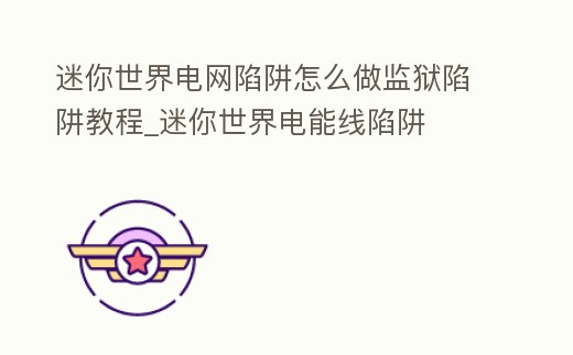 迷你世界電網陷阱怎么做監獄陷阱教程_迷你世界電能線陷阱