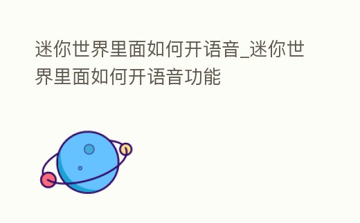 迷你世界里面如何開語音_迷你世界里面如何開語音功能