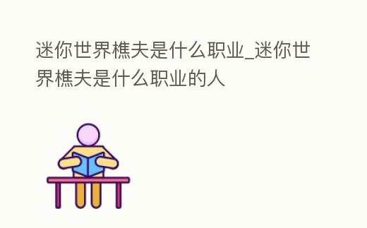 迷你世界樵夫是什么職業_迷你世界樵夫是什么職業的人