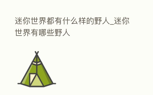 迷你世界都有什么樣的野人_迷你世界有哪些野人