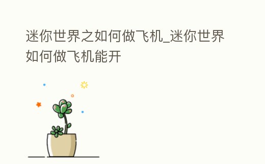 迷你世界之如何做飛機_迷你世界如何做飛機能開