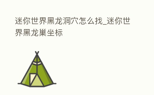 迷你世界黑龍洞穴怎么找_迷你世界黑龍巢坐標(biāo)