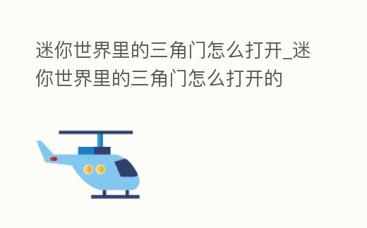 迷你世界里的三角門怎么打開_迷你世界里的三角門怎么打開的
