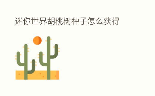 迷你世界胡桃樹種子怎么獲得