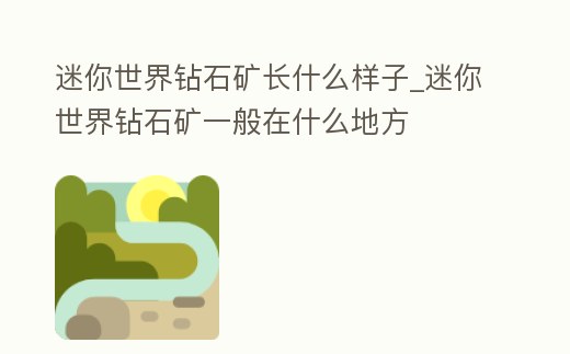 迷你世界鉆石礦長什么樣子_迷你世界鉆石礦一般在什么地方