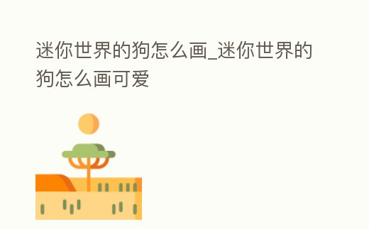 迷你世界的狗怎么畫_迷你世界的狗怎么畫可愛
