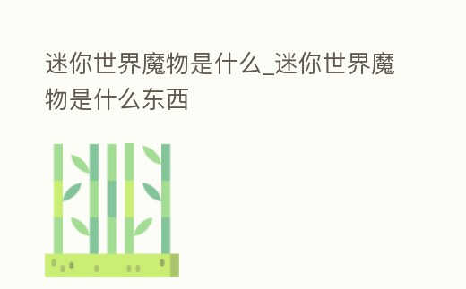 迷你世界魔物是什么_迷你世界魔物是什么東西