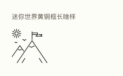 迷你世界黃銅框長啥樣