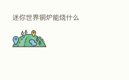 迷你世界銅爐能燒什么