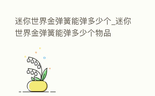 迷你世界金彈簧能彈多少個_迷你世界金彈簧能彈多少個物品