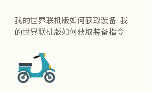 我的世界聯機版如何獲取裝備_我的世界聯機版如何獲取裝備指令