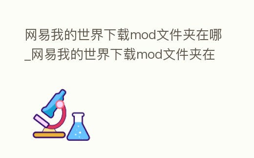 網易我的世界下載mod文件夾在哪_網易我的世界下載mod文件夾在哪