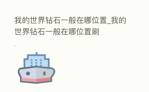 我的世界鉆石一般在哪位置_我的世界鉆石一般在哪位置刷