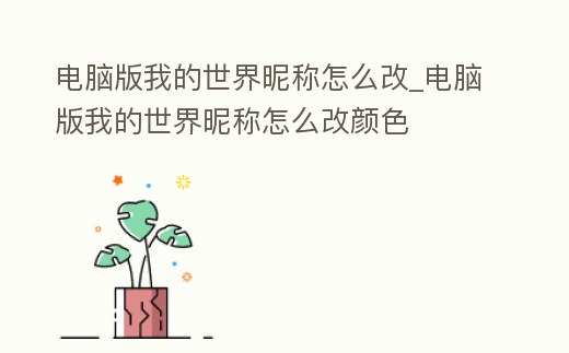 電腦版我的世界昵稱怎么改_電腦版我的世界昵稱怎么改顏色