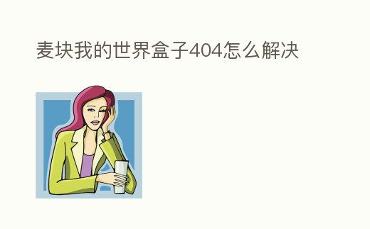 麥塊我的世界盒子404怎么解決