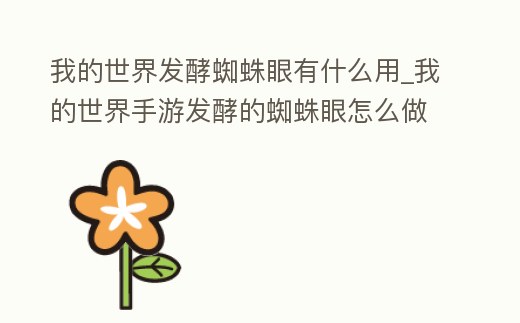 我的世界發(fā)酵蜘蛛眼有什么用_我的世界手游發(fā)酵的蜘蛛眼怎么做