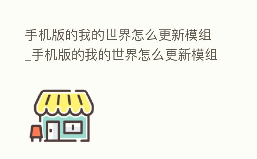 手機版的我的世界怎么更新模組_手機版的我的世界怎么更新模組下載
