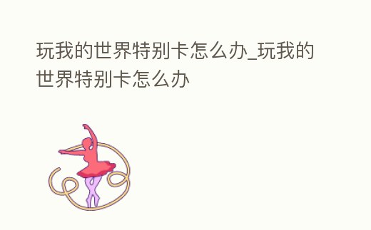 玩我的世界特別卡怎么辦_玩我的世界特別卡怎么辦