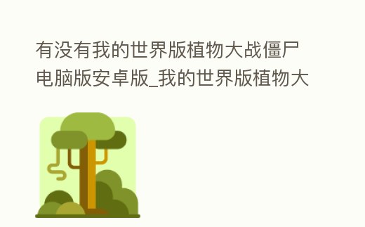 有沒有我的世界版植物大戰僵尸電腦版安卓版_我的世界版植物大戰僵尸手機下載電腦版無敵版