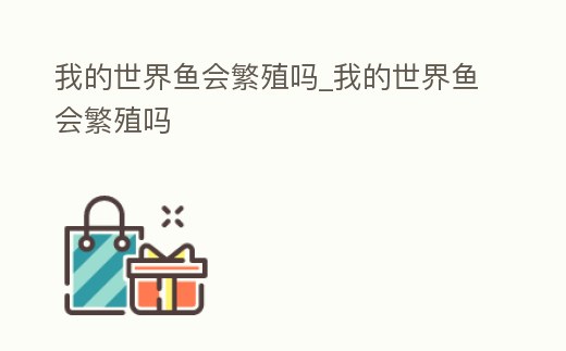 我的世界魚會繁殖嗎_我的世界魚會繁殖嗎
