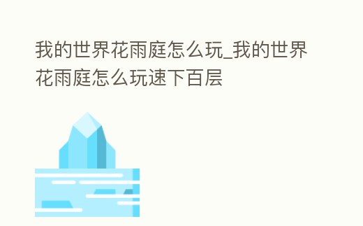我的世界花雨庭怎么玩_我的世界花雨庭怎么玩速下百層