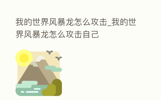 我的世界風暴龍怎么攻擊_我的世界風暴龍怎么攻擊自己