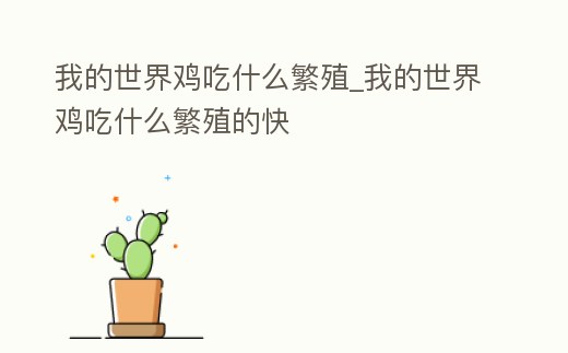 我的世界雞吃什么繁殖_我的世界雞吃什么繁殖的快