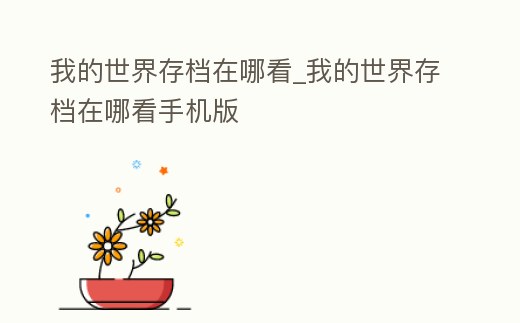 我的世界存檔在哪看_我的世界存檔在哪看手機版