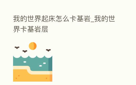 我的世界起床怎么卡基巖_我的世界卡基巖層