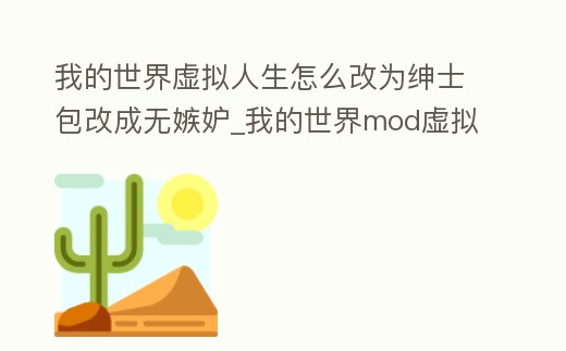 我的世界虛擬人生怎么改為紳士包改成無嫉妒_我的世界mod虛擬人生