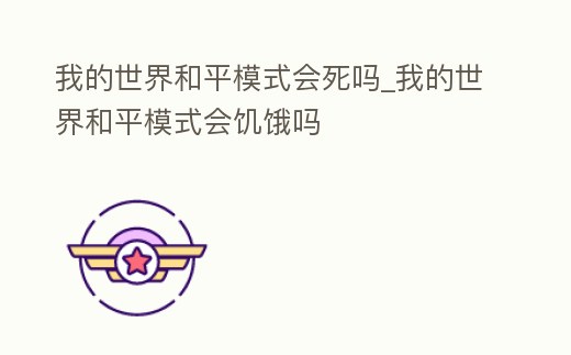 我的世界和平模式會死嗎_我的世界和平模式會饑餓嗎