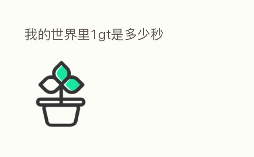 我的世界里1gt是多少秒