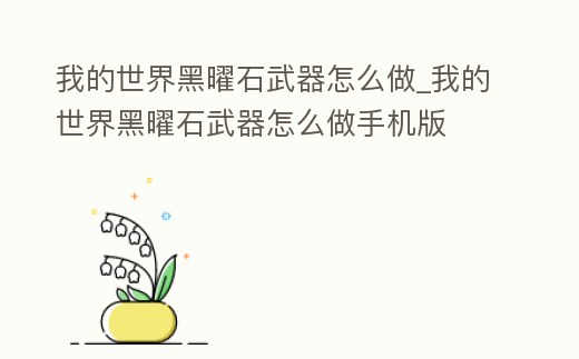 我的世界黑曜石武器怎么做_我的世界黑曜石武器怎么做手機版