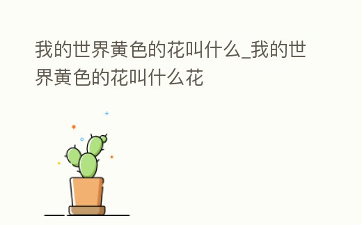 我的世界黃色的花叫什么_我的世界黃色的花叫什么花