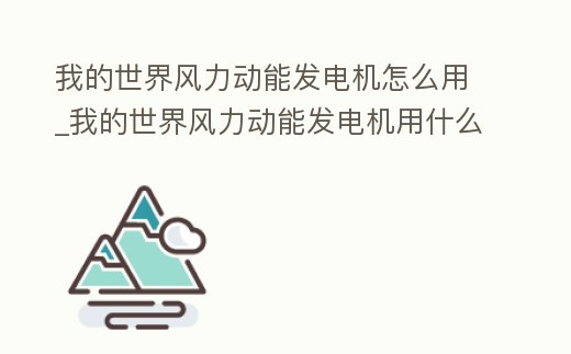 我的世界風力動能發電機怎么用_我的世界風力動能發電機用什么導線