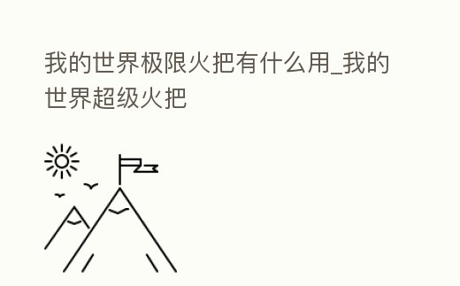 我的世界極限火把有什么用_我的世界超級火把