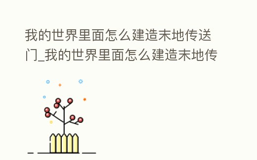 我的世界里面怎么建造末地傳送門_我的世界里面怎么建造末地傳送門視頻