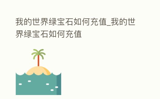 我的世界綠寶石如何充值_我的世界綠寶石如何充值
